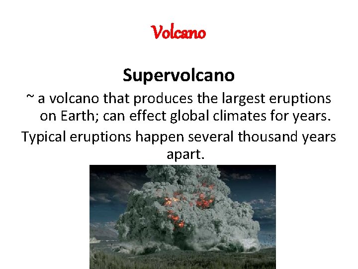 Volcano Supervolcano ~ a volcano that produces the largest eruptions on Earth; can effect Volcano Supervolcano ~ a volcano that produces the largest eruptions on Earth; can effect