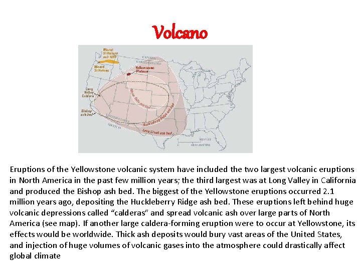 Volcano Eruptions of the Yellowstone volcanic system have included the two largest volcanic eruptions Volcano Eruptions of the Yellowstone volcanic system have included the two largest volcanic eruptions