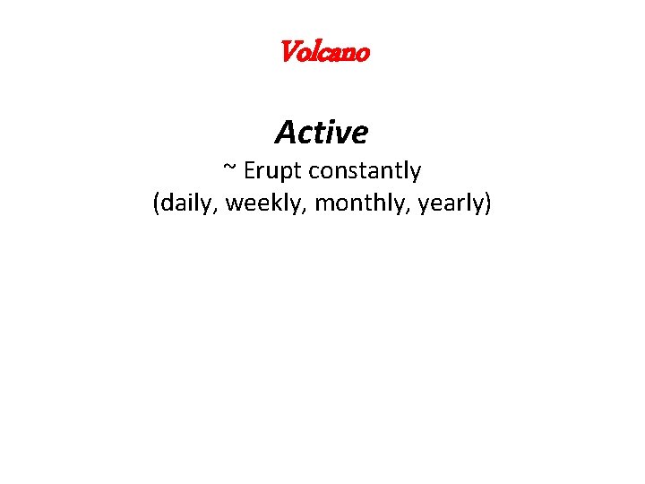 Volcano Active ~ Erupt constantly (daily, weekly, monthly, yearly) Volcano Active ~ Erupt constantly (daily, weekly, monthly, yearly)