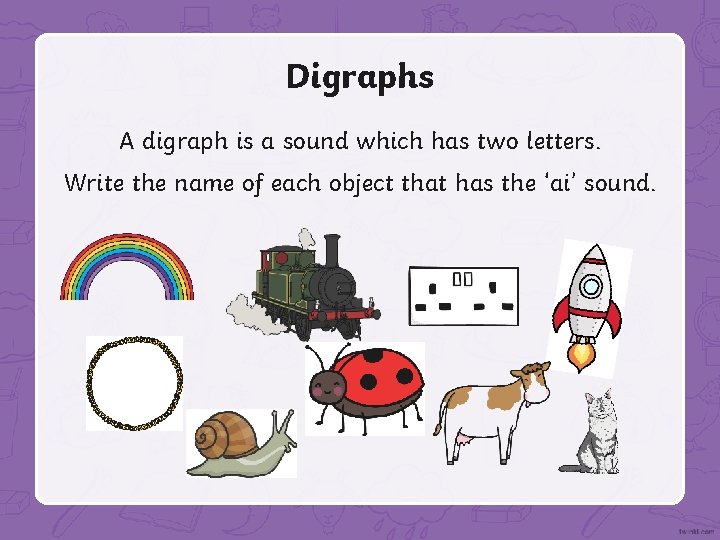 Digraphs A digraph is a sound which has two letters. Write the name of