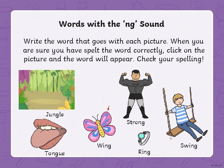 Words with the ‘ng’ Sound Write the word that goes with each picture. When