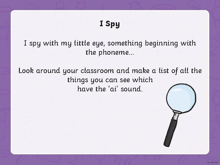 I Spy I spy with my little eye, something beginning with the phoneme… Look