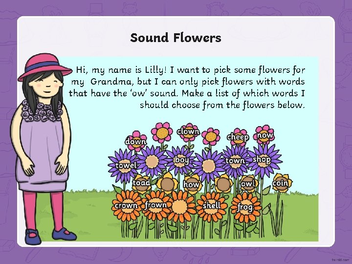 Sound Flowers Hi, my name is Lilly! I want to pick some flowers for
