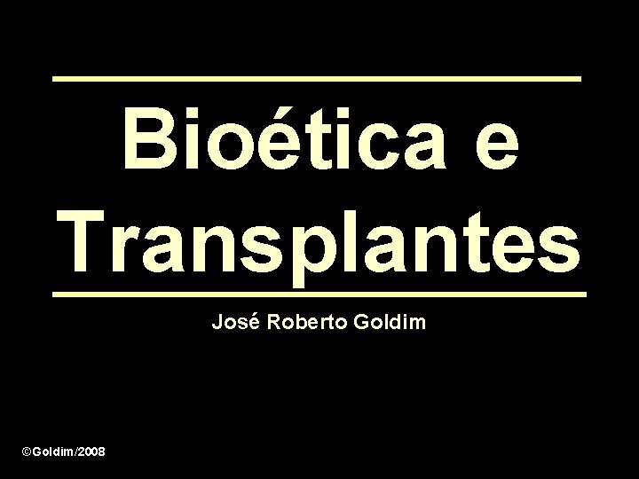 Bioética e Transplantes José Roberto Goldim ©Goldim/2008 