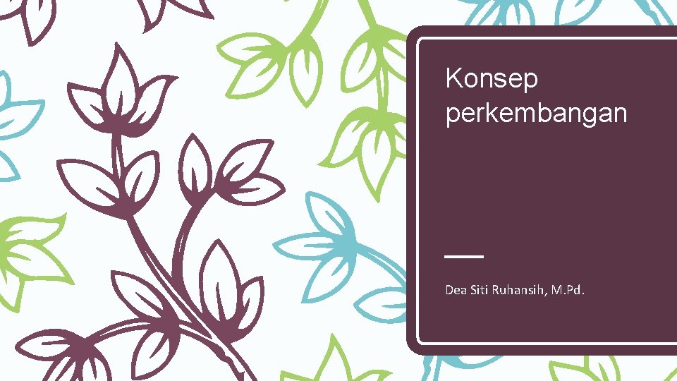 Konsep perkembangan Dea Siti Ruhansih, M. Pd. 