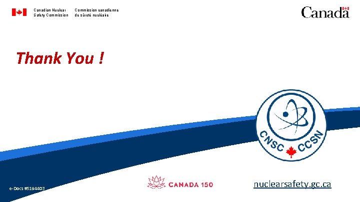 Canadian Nuclear Safety Commission canadienne de sûreté nucléaire Thank You ! e-Docs #5194403 nuclearsafety.