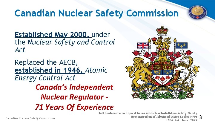 Canadian Nuclear Safety Commission Established May 2000, under the Nuclear Safety and Control Act