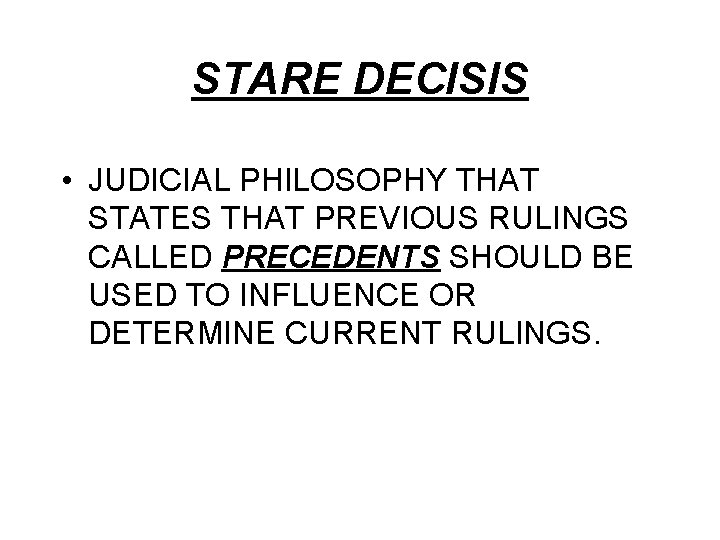STARE DECISIS • JUDICIAL PHILOSOPHY THAT STATES THAT PREVIOUS RULINGS CALLED PRECEDENTS SHOULD BE