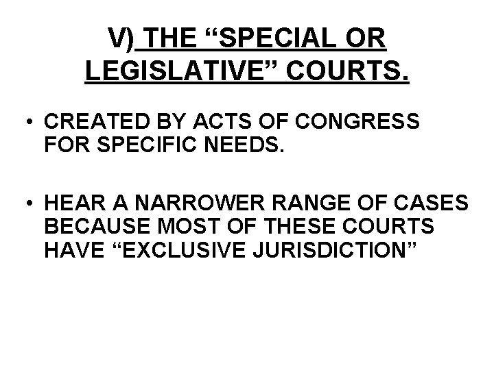 V) THE “SPECIAL OR LEGISLATIVE” COURTS. • CREATED BY ACTS OF CONGRESS FOR SPECIFIC
