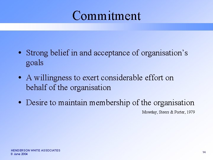 Commitment Strong belief in and acceptance of organisation’s goals A willingness to exert considerable