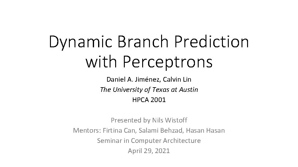 Dynamic Branch Prediction with Perceptrons Daniel A. Jiménez, Calvin Lin The University of Texas