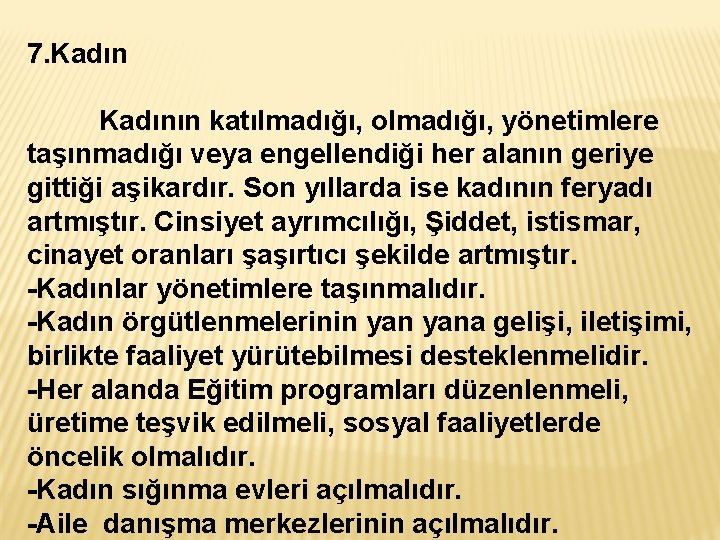 7. Kadının katılmadığı, olmadığı, yönetimlere taşınmadığı veya engellendiği her alanın geriye gittiği aşikardır. Son