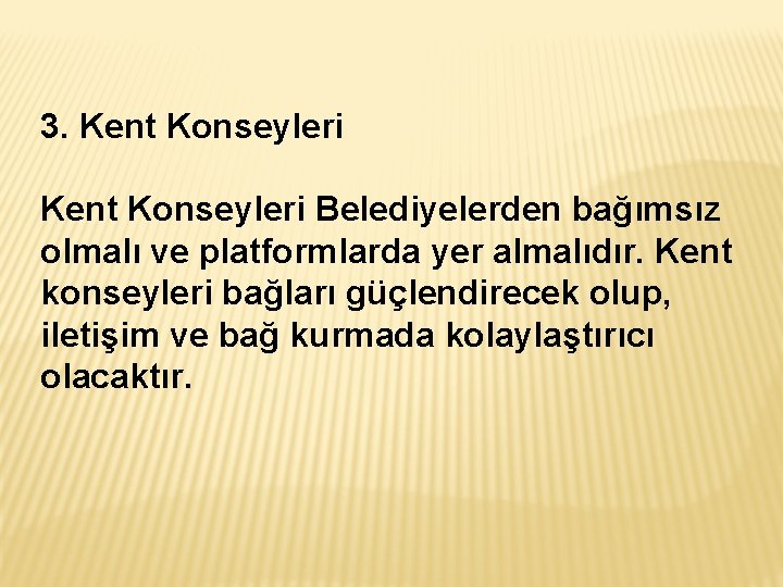 3. Kent Konseyleri Belediyelerden bağımsız olmalı ve platformlarda yer almalıdır. Kent konseyleri bağları güçlendirecek