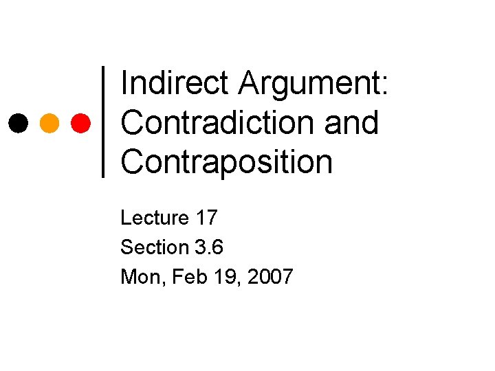 Indirect Argument: Contradiction and Contraposition Lecture 17 Section 3. 6 Mon, Feb 19, 2007