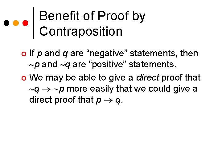 Benefit of Proof by Contraposition If p and q are “negative” statements, then p