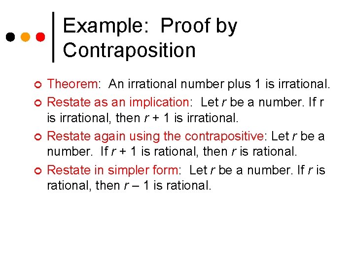 Example: Proof by Contraposition ¢ ¢ Theorem: An irrational number plus 1 is irrational.