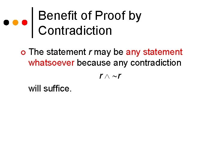 Benefit of Proof by Contradiction ¢ The statement r may be any statement whatsoever