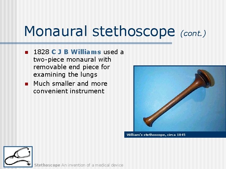 Monaural stethoscope n n (cont. ) 1828 C J B Williams used a two-piece