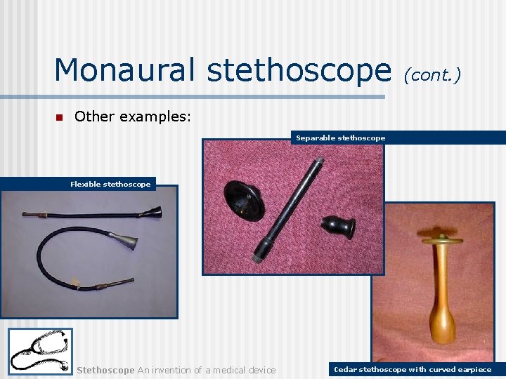 Monaural stethoscope n (cont. ) Other examples: Separable stethoscope Flexible stethoscope Stethoscope An invention