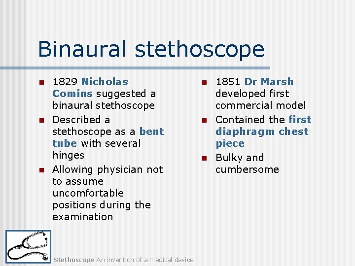 Binaural stethoscope n n n 1829 Nicholas Comins suggested a binaural stethoscope Described a