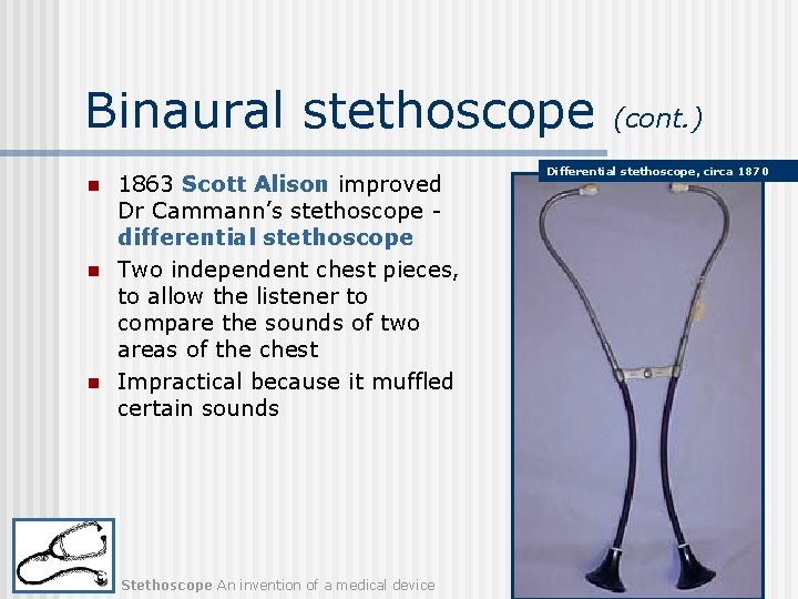 Binaural stethoscope n n n 1863 Scott Alison improved Dr Cammann’s stethoscope differential stethoscope