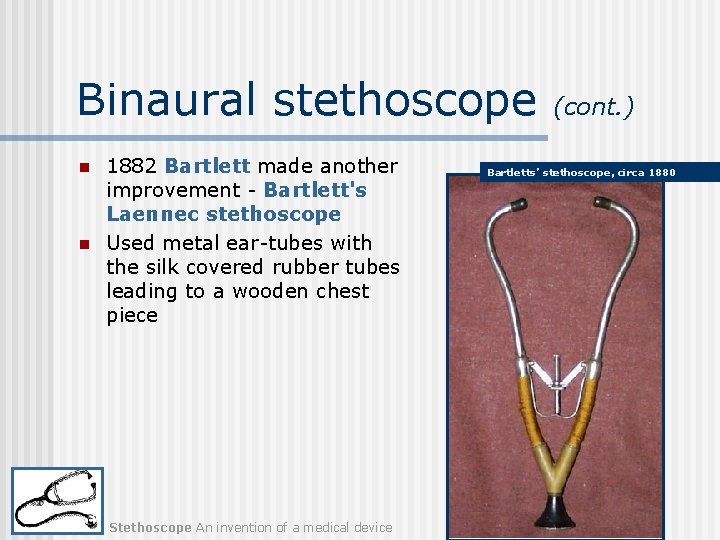 Binaural stethoscope n n 1882 Bartlett made another improvement - Bartlett's Laennec stethoscope Used