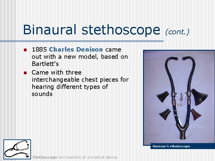 Binaural stethoscope n n (cont. ) 1885 Charles Denison came out with a new