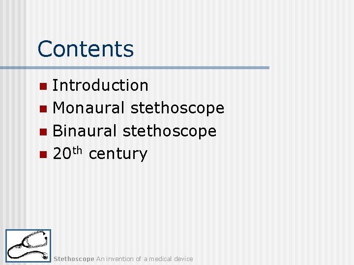 Contents Introduction n Monaural stethoscope n Binaural stethoscope n 20 th century n Stethoscope