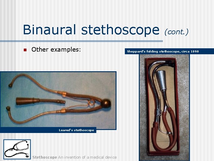 Binaural stethoscope n Other examples: Leared's stethoscope Stethoscope An invention of a medical device