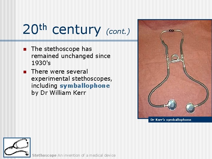 20 th century n n (cont. ) The stethoscope has remained unchanged since 1930's