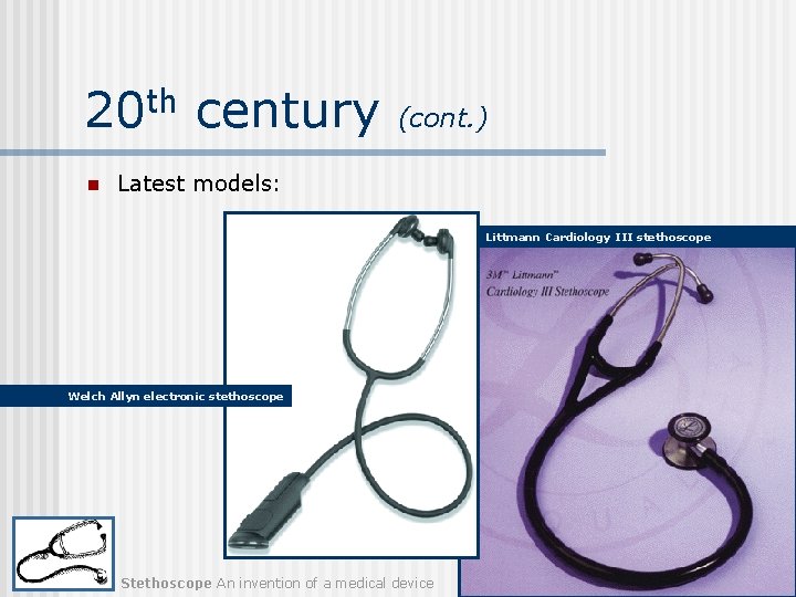 20 th century n (cont. ) Latest models: Littmann Cardiology III stethoscope Welch Allyn