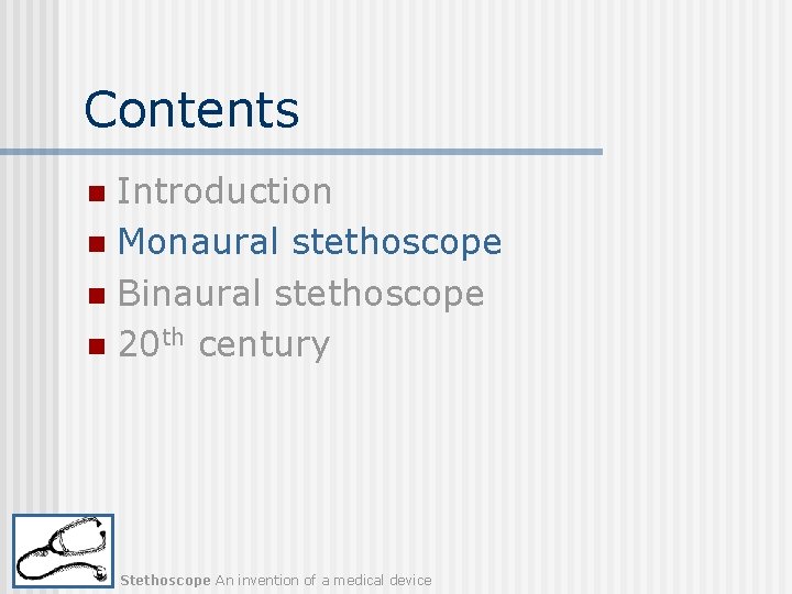 Contents Introduction n Monaural stethoscope n Binaural stethoscope n 20 th century n Stethoscope