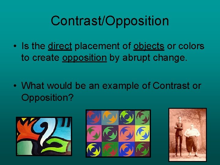 Contrast/Opposition • Is the direct placement of objects or colors to create opposition by