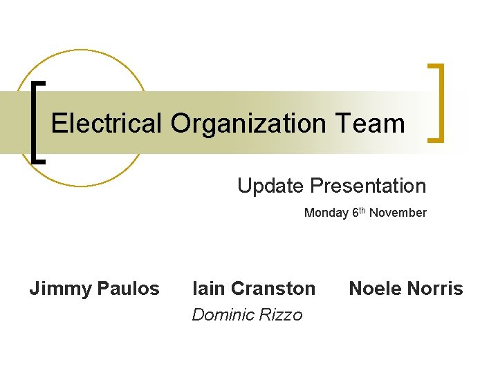 Electrical Organization Team Update Presentation Monday 6 th November Jimmy Paulos Iain Cranston Dominic