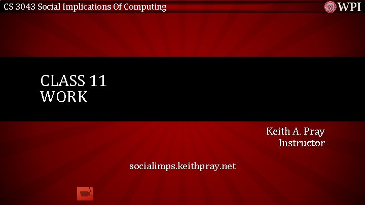 CS 3043 Social Implications Of Computing CLASS 11 WORK Keith A. Pray Instructor socialimps.