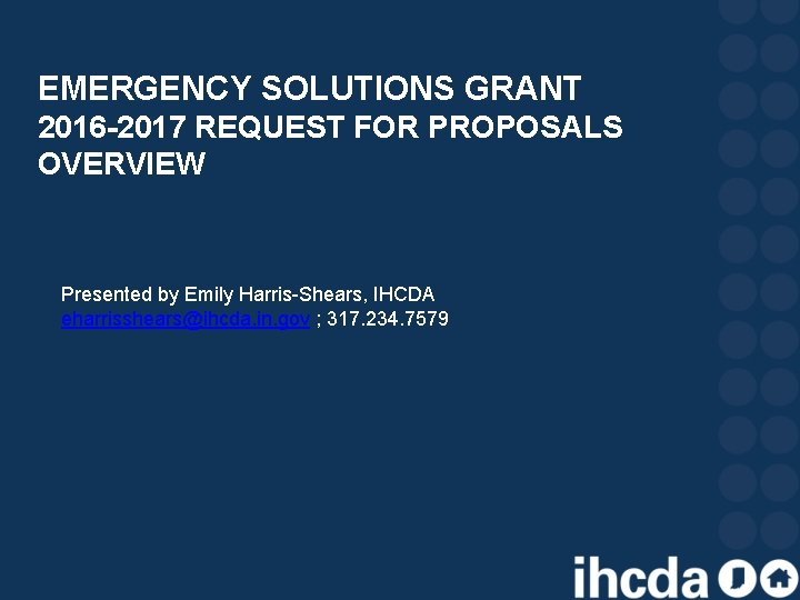 EMERGENCY SOLUTIONS GRANT 2016 -2017 REQUEST FOR PROPOSALS OVERVIEW Presented by Emily Harris-Shears, IHCDA