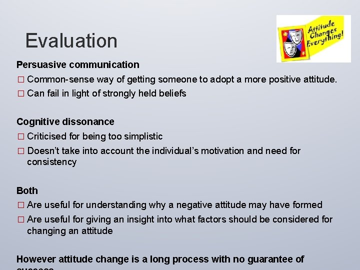Evaluation Persuasive communication � Common-sense way of getting someone to adopt a more positive