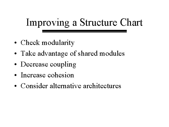 Improving a Structure Chart • • • Check modularity Take advantage of shared modules Improving a Structure Chart • • • Check modularity Take advantage of shared modules