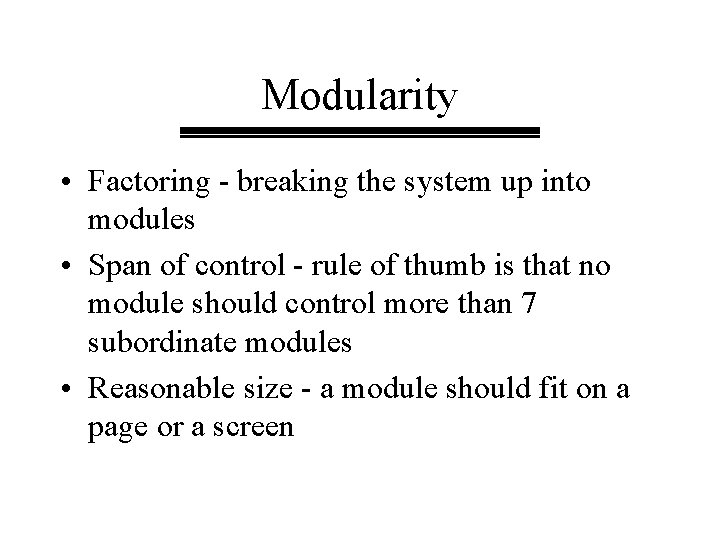 Modularity • Factoring - breaking the system up into modules • Span of control Modularity • Factoring - breaking the system up into modules • Span of control