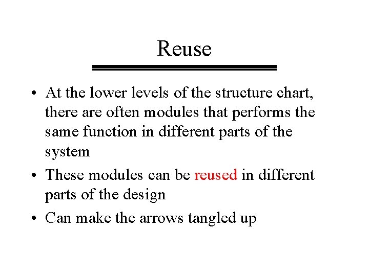 Reuse • At the lower levels of the structure chart, there are often modules Reuse • At the lower levels of the structure chart, there are often modules