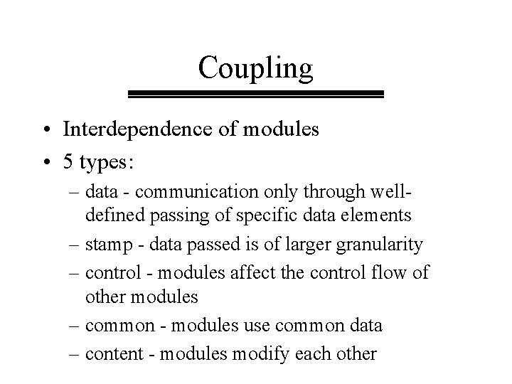 Coupling • Interdependence of modules • 5 types: – data - communication only through Coupling • Interdependence of modules • 5 types: – data - communication only through