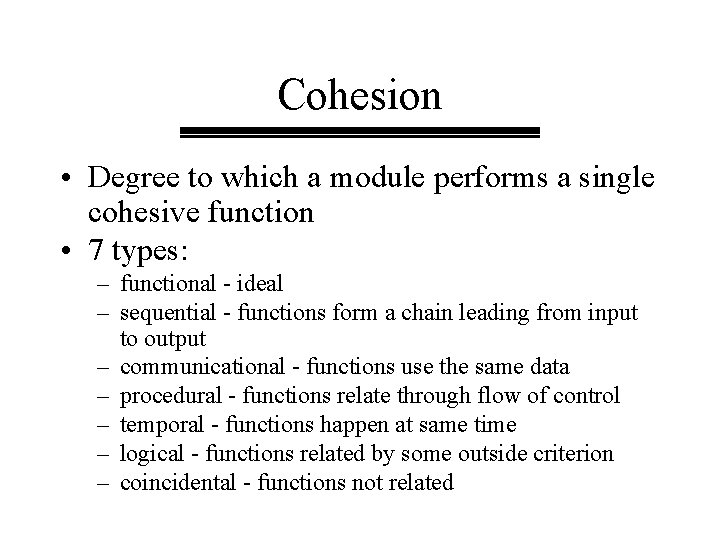 Cohesion • Degree to which a module performs a single cohesive function • 7 Cohesion • Degree to which a module performs a single cohesive function • 7