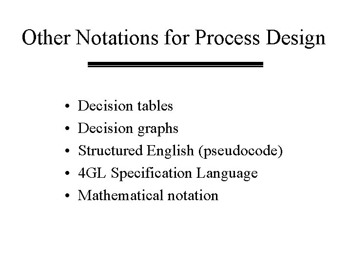 Other Notations for Process Design • • • Decision tables Decision graphs Structured English Other Notations for Process Design • • • Decision tables Decision graphs Structured English