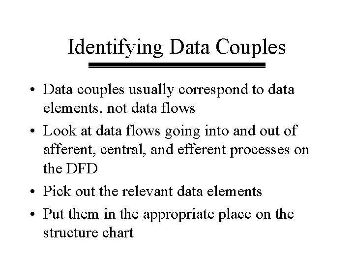Identifying Data Couples • Data couples usually correspond to data elements, not data flows Identifying Data Couples • Data couples usually correspond to data elements, not data flows