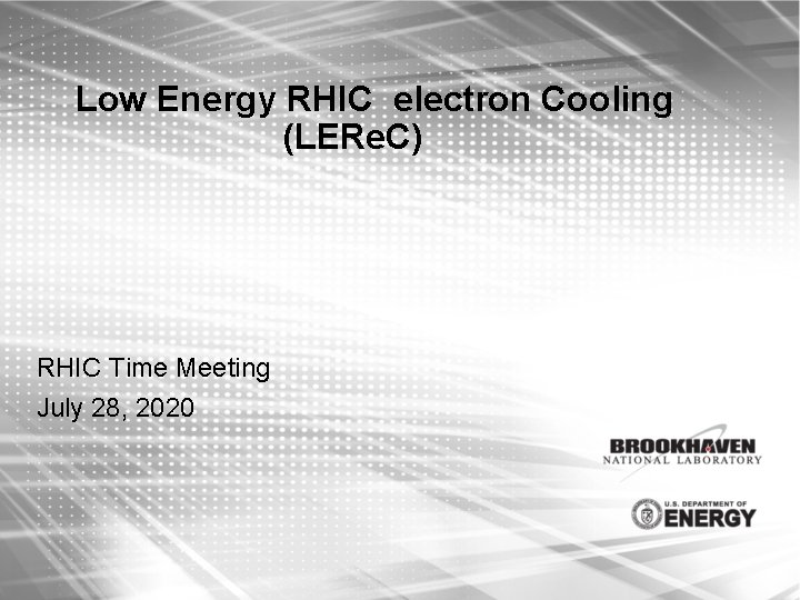 Low Energy RHIC electron Cooling (LERe. C) RHIC Time Meeting July 28, 2020 