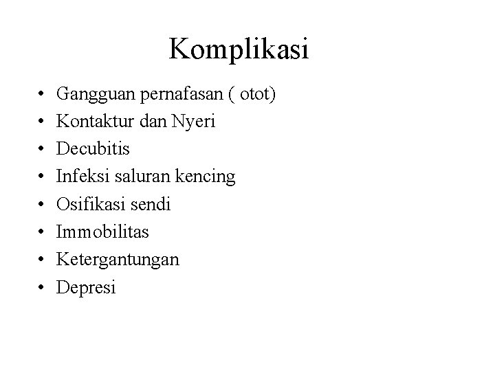 Komplikasi • • Gangguan pernafasan ( otot) Kontaktur dan Nyeri Decubitis Infeksi saluran kencing