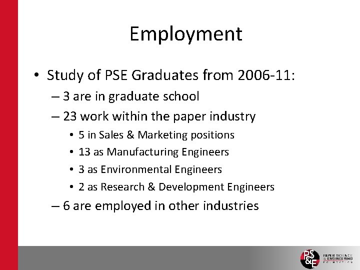 Employment • Study of PSE Graduates from 2006 -11: – 3 are in graduate