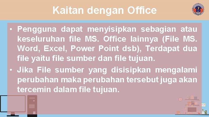 Kaitan dengan Office • Pengguna dapat menyisipkan sebagian atau keseluruhan file MS. Office lainnya