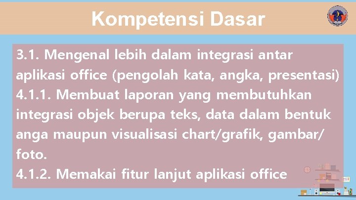 Kompetensi Dasar 3. 1. Mengenal lebih dalam integrasi antar aplikasi office (pengolah kata, angka,