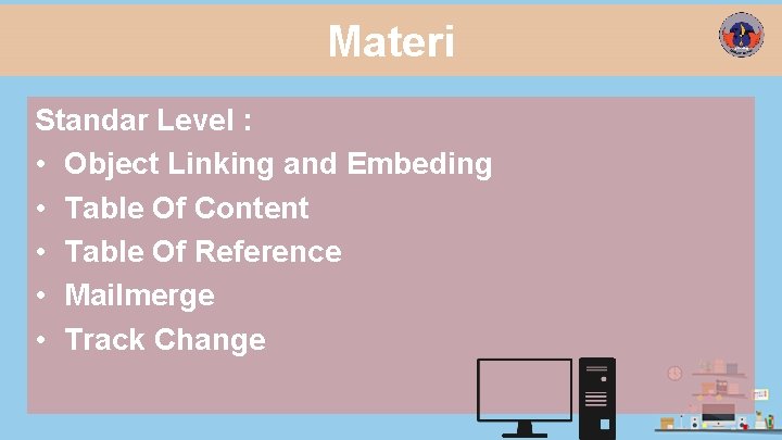 Materi Standar Level : • Object Linking and Embeding • Table Of Content •